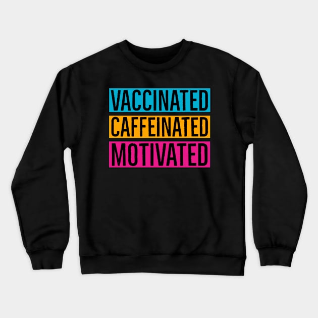 Vaccinated Caffeinated Motivated Crewneck Sweatshirt by Suzhi Q